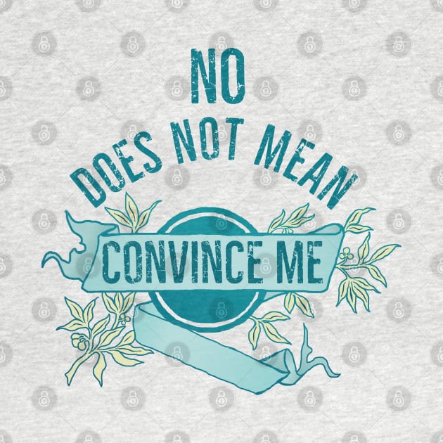 No Does Not Mean Convince Me by FabulouslyFeminist